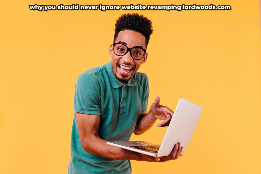 why you should never ignore website revamping lordwoods.com